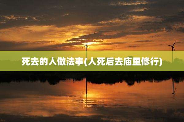 死去的人做法事(人死后去庙里修行)