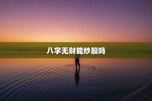 八字无财能炒股吗