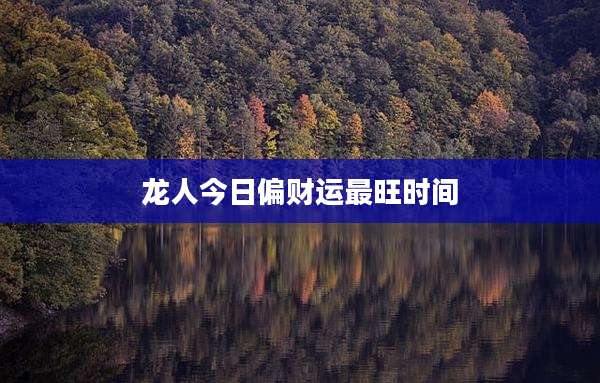 龙人今日偏财运最旺时间