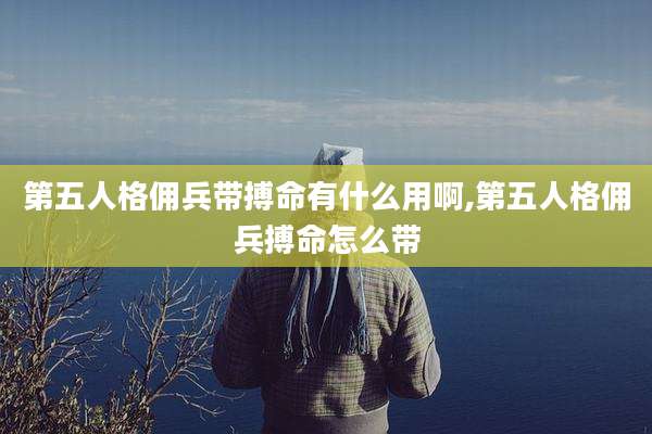 第五人格佣兵带搏命有什么用啊,第五人格佣兵搏命怎么带
