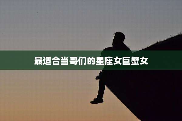最适合当哥们的星座女巨蟹女
