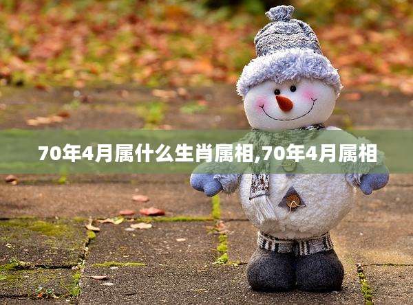 70年4月属什么生肖属相,70年4月属相