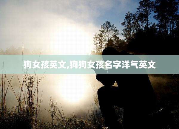 狗女孩英文,狗狗女孩名字洋气英文