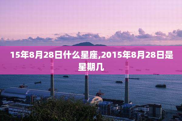 15年8月28日什么星座,2015年8月28日是星期几