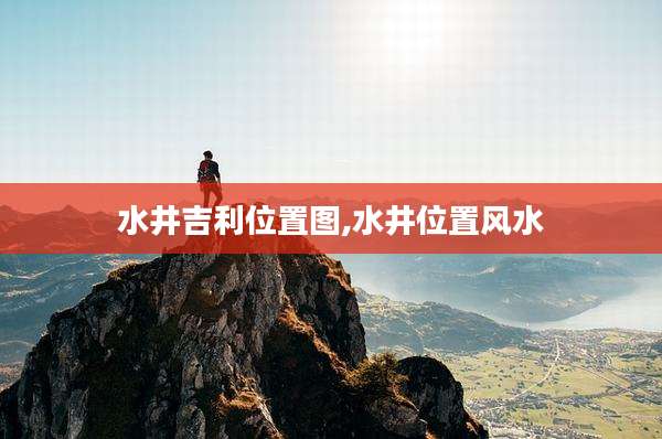 水井吉利位置图,水井位置风水