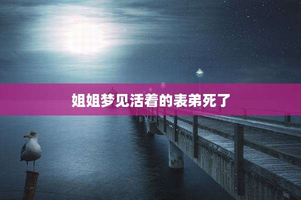姐姐梦见活着的表弟死了