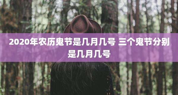 2020年农历鬼节是几月几号 三个鬼节分别是几月几号