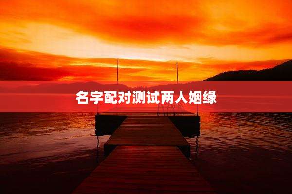 名字配对测试两人姻缘