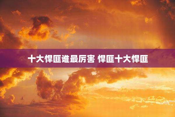 十大悍匪谁最厉害 悍匪十大悍匪