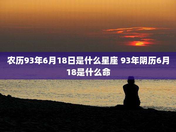 农历93年6月18日是什么星座 93年阴历6月18是什么命