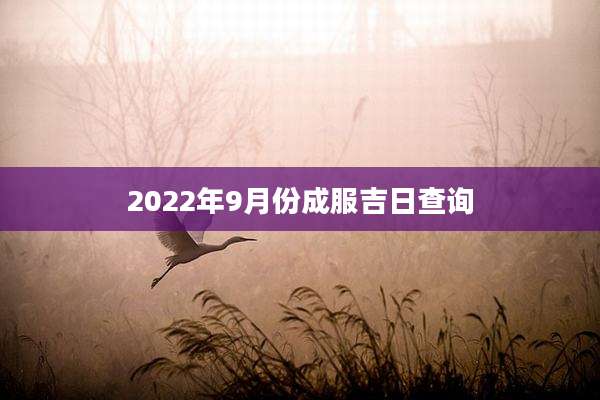 2022年9月份成服吉日查询