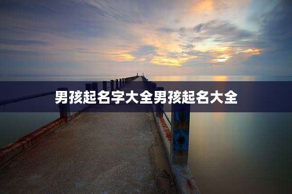 男孩起名字大全男孩起名大全