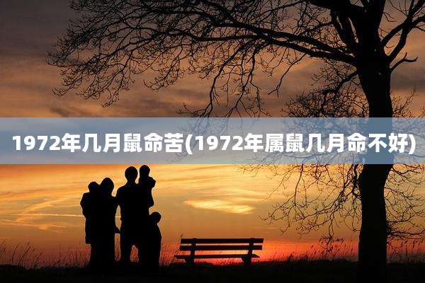1972年几月鼠命苦(1972年属鼠几月命不好)