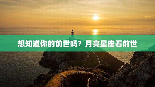 想知道你的前世吗？月亮星座看前世