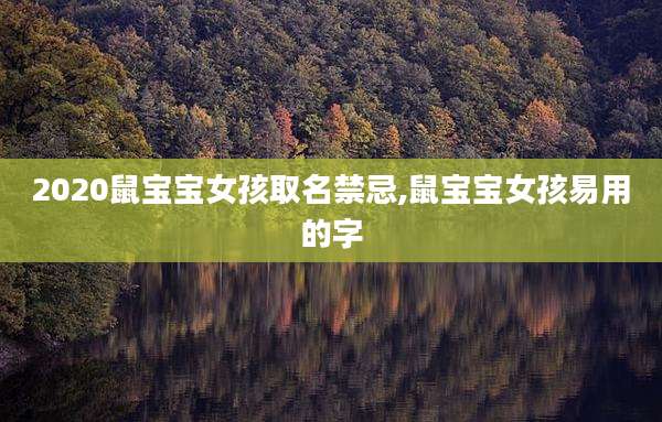 2020鼠宝宝女孩取名禁忌,鼠宝宝女孩易用的字