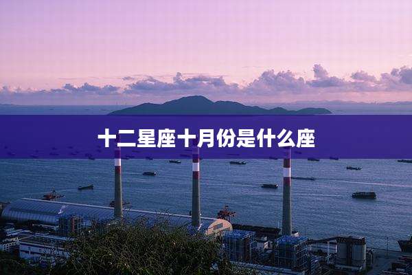 十二星座十月份是什么座