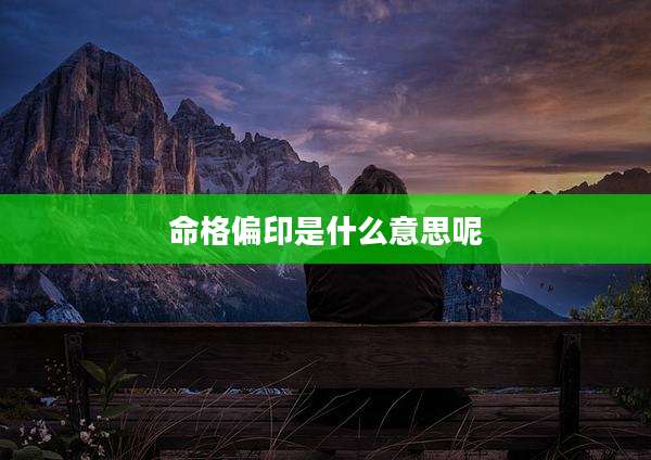 命格偏印是什么意思呢