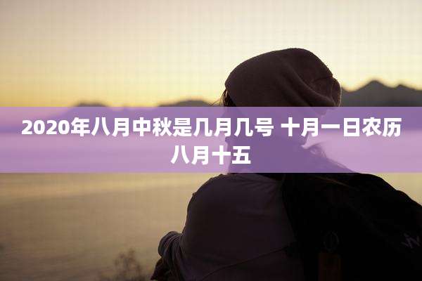 2020年八月中秋是几月几号 十月一日农历八月十五