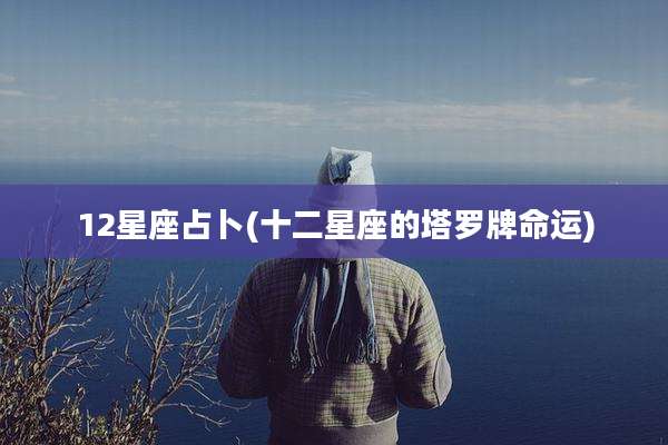 12星座占卜(十二星座的塔罗牌命运)