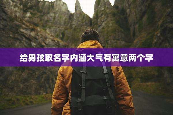 给男孩取名字内涵大气有寓意两个字