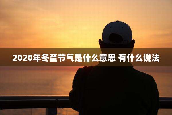 2020年冬至节气是什么意思 有什么说法