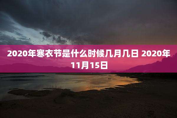 2020年寒衣节是什么时候几月几日 2020年11月15日