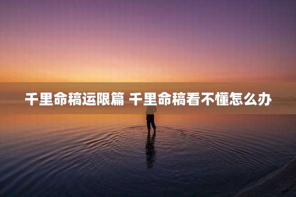 千里命稿运限篇 千里命稿看不懂怎么办