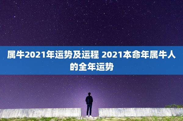 属牛2021年运势及运程 2021本命年属牛人的全年运势