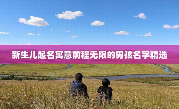 新生儿起名寓意前程无限的男孩名字精选