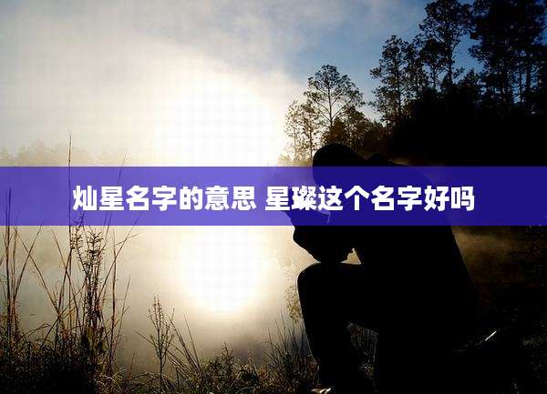 灿星名字的意思 星璨这个名字好吗