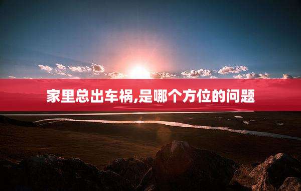 家里总出车祸,是哪个方位的问题