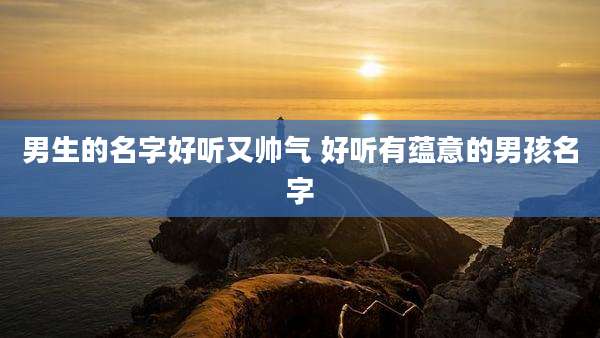 男生的名字好听又帅气 好听有蕴意的男孩名字