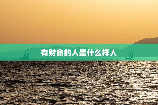 有财命的人是什么样人