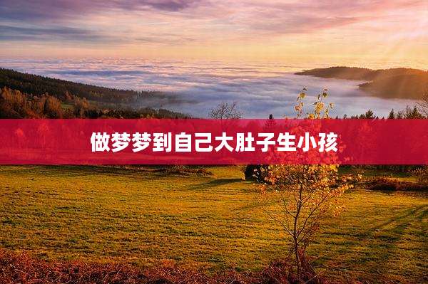 做梦梦到自己大肚子生小孩