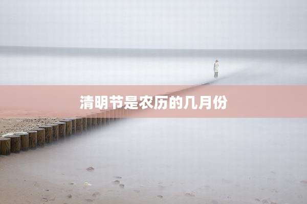 清明节是农历的几月份