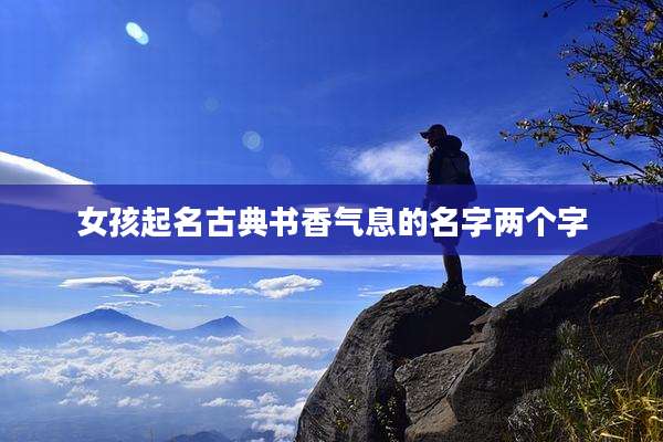 女孩起名古典书香气息的名字两个字