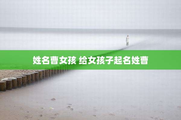 姓名曹女孩 给女孩子起名姓曹