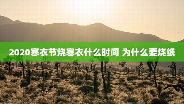 2020寒衣节烧寒衣什么时间 为什么要烧纸