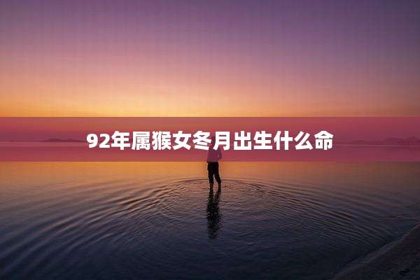 92年属猴女冬月出生什么命