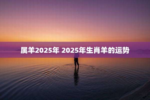 属羊2025年 2025年生肖羊的运势