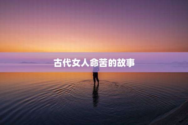 古代女人命苦的故事