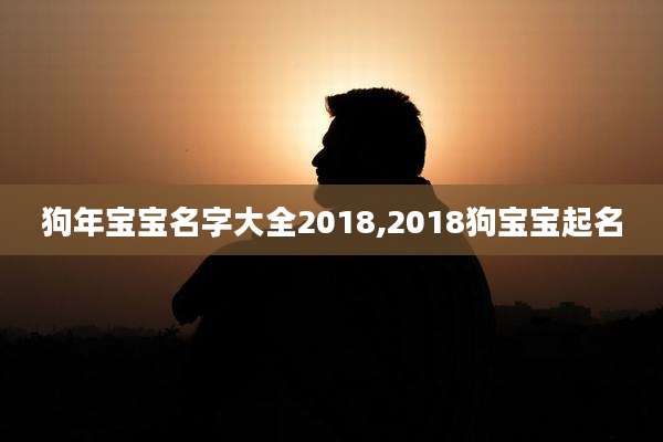狗年宝宝名字大全2018,2018狗宝宝起名