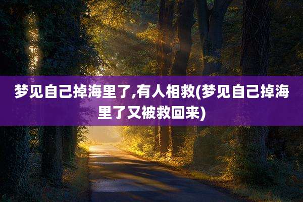 梦见自己掉海里了,有人相救(梦见自己掉海里了又被救回来)