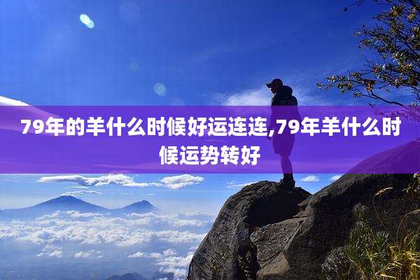 79年的羊什么时候好运连连,79年羊什么时候运势转好