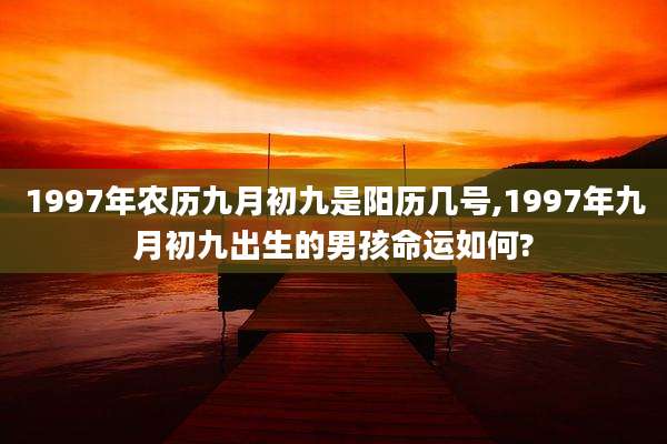 1997年农历九月初九是阳历几号,1997年九月初九出生的男孩命运如何?