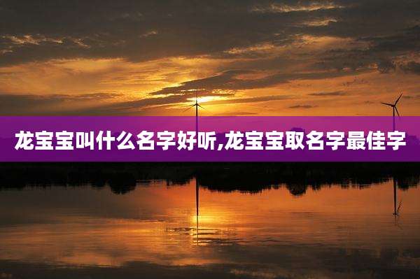 龙宝宝叫什么名字好听,龙宝宝取名字最佳字