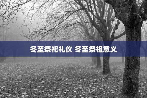 冬至祭祀礼仪 冬至祭祖意义