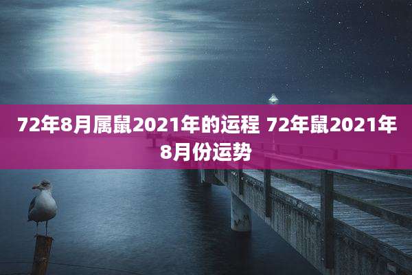 72年8月属鼠2021年的运程 72年鼠2021年8月份运势