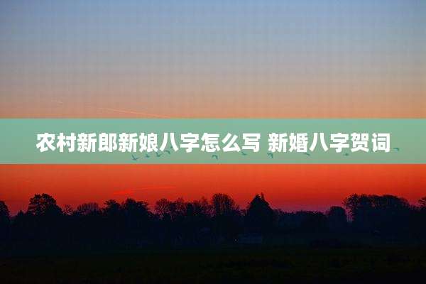 农村新郎新娘八字怎么写 新婚八字贺词