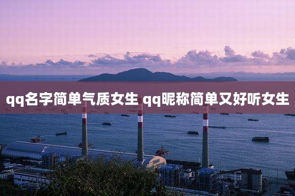 qq名字简单气质女生 qq昵称简单又好听女生